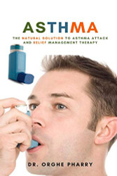Asthma: The Natural Solution to Asthma Attack and Relief Management