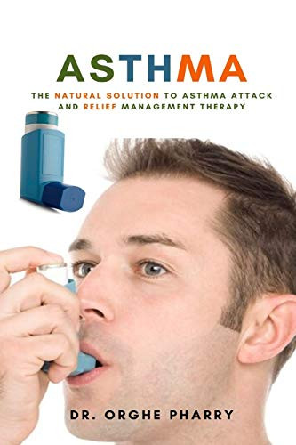 Asthma: The Natural Solution to Asthma Attack and Relief Management