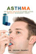 Asthma: The Natural Solution to Asthma Attack and Relief Management