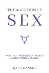 Abolition of Sex: How the "Transgender" Agenda Harms Women