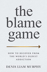 Blame Game: How to Recover from the World's Oldest Addiction