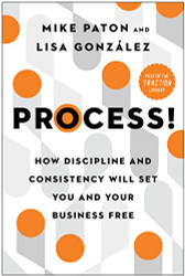 Process! How Discipline and Consistency Will Set You and Your Business