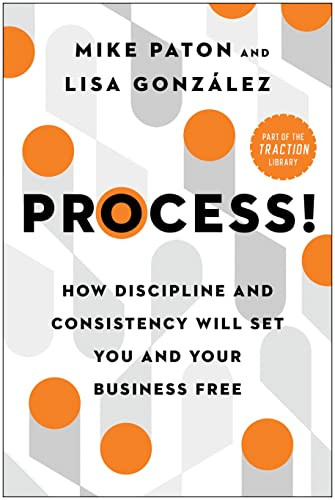 Process! How Discipline and Consistency Will Set You and Your Business