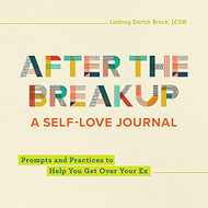 After the Breakup: A Self-Love Journal: Prompts and Practices to Help