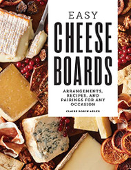 Easy Cheese Boards: Arrangements Recipes and Pairings for Any