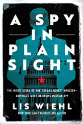 Spy in Plain Sight: The Inside Story of the FBI and Robert
