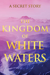Kingdom of White Waters: A Secret Story