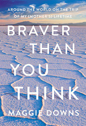 Braver Than You Think: Around the World on the Trip of My
