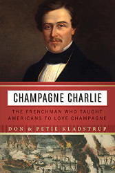 Champagne Charlie: The Frenchman Who Taught Americans to Love