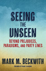 Seeing the Unseen: Beyond Prejudices Paradigms and Party Lines