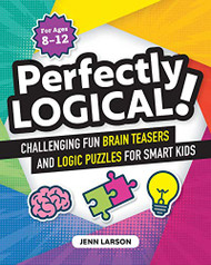 Perfectly Logical! Challenging Fun Brain Teasers and Logic Puzzles