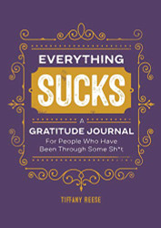 Everything Sucks: A Gratitude Journal For People Who Have Been Through