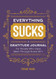 Everything Sucks: A Gratitude Journal For People Who Have Been Through