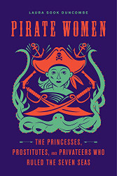 Pirate Women: The Princesses Prostitutes and Privateers Who Ruled