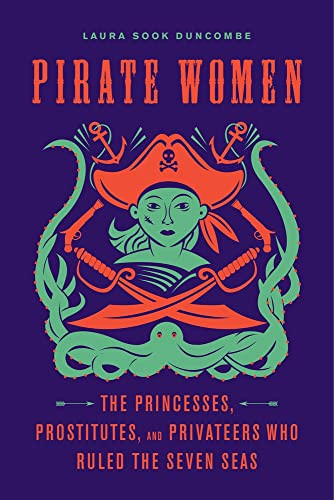 Pirate Women: The Princesses Prostitutes and Privateers Who Ruled