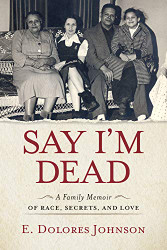 Say I'm Dead: A Family Memoir of Race Secrets and Love