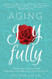 Aging Joyfully: A Woman's Guide to Optimal Health Relationships
