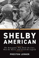 Shelby American: The Renegades Who Built the Cars Won the Races