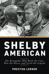 Shelby American: The Renegades Who Built the Cars Won the Races