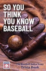 So You Think You Know Baseball: The Baseball Hall of Fame Trivia Book