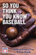 So You Think You Know Baseball: The Baseball Hall of Fame Trivia Book