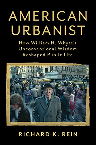 American Urbanist: How William H. Whyte's Unconventional Wisdom