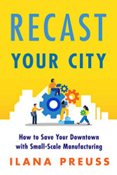 Recast Your City: How to Save Your Downtown with Small-Scale