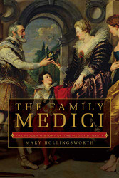 Family Medici: The Hidden History of the Medici Dynasty