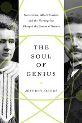 Soul of Genius: Marie Curie Albert Einstein and the Meeting that