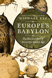 Europe's Babylon: The Rise and Fall of Antwerp's Golden Age