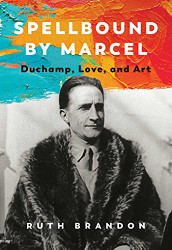 Spellbound by Marcel: Duchamp Love and Art