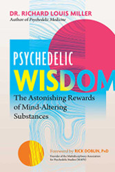 Psychedelic Wisdom: The Astonishing Rewards of Mind-Altering
