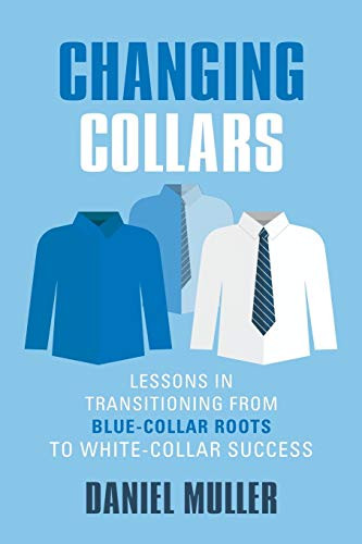 CHANGING COLLARS: Lessons in Transitioning from Blue-Collar Roots