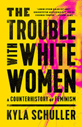 Trouble with White Women: A Counterhistory of Feminism