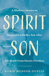 Spirit Son: A Mother's Journey to Reconnect with Her Son After His