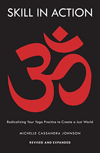 Skill in Action: Radicalizing Your Yoga Practice to Create a Just
