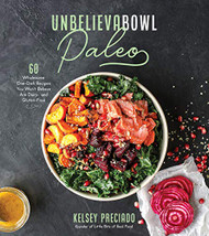 Unbelievabowl Paleo: 60 Wholesome One-Dish Recipes You Won't Believe