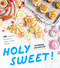 Holy Sweet! 60 Indulgent Recipes for Bigger Better Desserts
