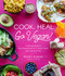Cook. Heal. Go Vegan! A Delicious Guide to Plant-Based Cooking