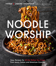 Noodle Worship: Easy Recipes for All the Dishes You Crave from Asian