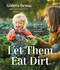 Let Them Eat Dirt: Homemade Baby Food to Nourish Your Family Let Them Eat Dirt: Homemade Baby Food to Nourish Your Family