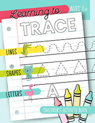 Learning to Trace: Children's Activity Book: Lines Shapes Letters Ages