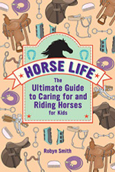 Horse Life: The Ultimate Guide to Caring for and Riding Horses