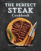 Perfect Steak Cookbook: Essential Recipes and Techniques