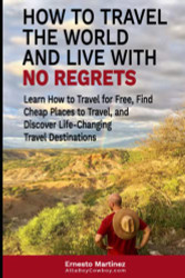 How to Travel the World and Live with No Regrets
