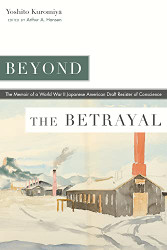 Beyond the Betrayal: The Memoir of a World War II Japanese American