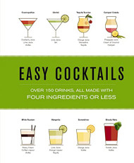 Easy Cocktails: Over 100 Drinks All Made with Four Ingredients or
