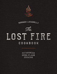 Lost Fire Cookbook: Patagonian Open-Flame Cooking