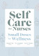 Self Care for Nurses: Small Doses for Wellness