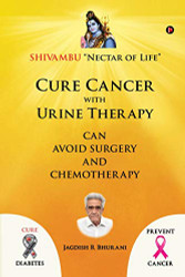Cure Cancer with Urine Therapy: SHIVAMBU "Nectar of Life"